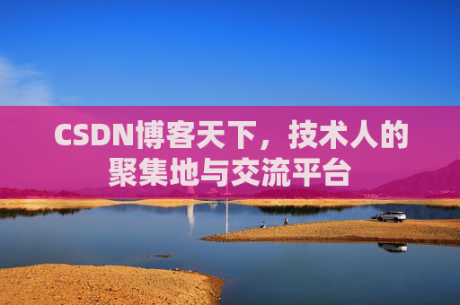CSDN博客天下,技术人的聚集地与交流平台 CSDN博客天下,技术人的聚集地与交流平台